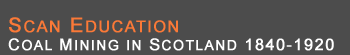 SCAN Education - Coal Mining in Scotland 1840-1920